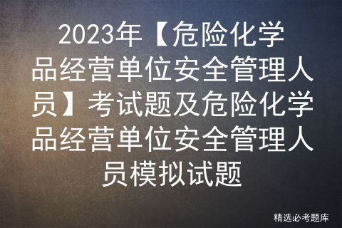 2023年 考试题及危险化学品经营单位安全管理人员模拟试题